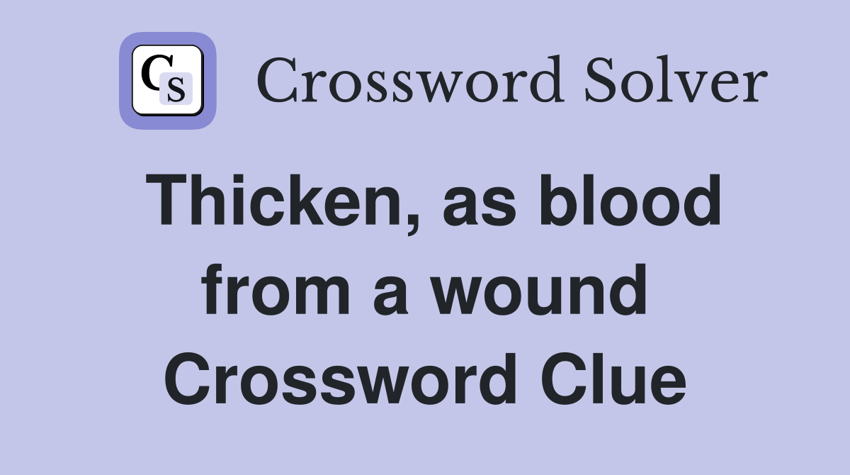 Thicken, as blood from a wound Crossword Clue Answers Crossword Solver